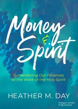 Money and Spirit. Surrendering Our Finances to the Work of the Holy Spirit, Paperback/Heather M., MBA Day