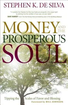 Money and the Prosperous Soul: Tipping the Scales of Favor and Blessing, Paperback/Stephen K. De Silva