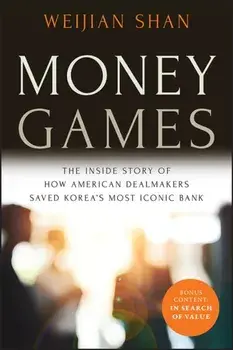 Money Games. The Inside Story of How American Dealmakers Saved Korea's Most Iconic Bank, Revised Edition, Paperback/***