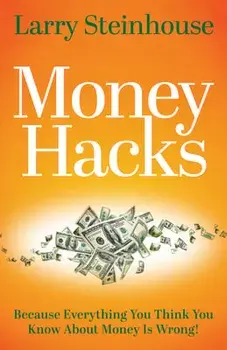 Money Hacks: Because Everything You Think You Know about Money Is Wrong, Paperback/Larry Steinhouse