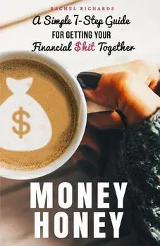 Money Honey: A Simple 7-Step Guide for Getting Your Financial $hit Together, Paperback/Rachel Richards