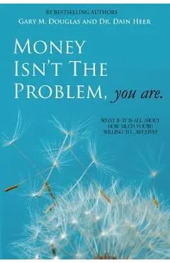 Money Isn't the Problem, You Are - Dain Heer