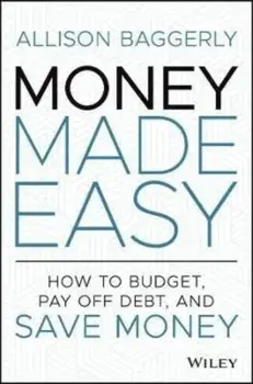 Money Made Easy: How to Budget, Pay Off Debt, and Save Money, Hardback/A Baggerly