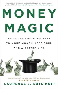 Money Magic. An Economist's Secrets to More Money, Less Risk, and a Better Life, Paperback/Laurence Kotlikoff