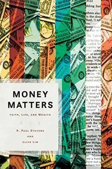 Money Matters: Faith, Life, and Wealth, Paperback/R. Paul Stevens
