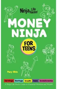 Money Ninja for Teens: A Ninja Life Hacks Guide to Financial Wisdom and Wealth - Mary Nhin