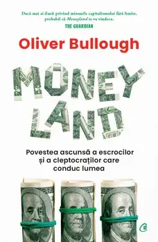 Moneyland. Povestea ascunsa a escrocilor si a cleptocratilor care conduc lumea/Oliver Bullough
