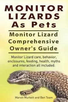 Monitor Lizards as Pets. Monitor Lizard Comprehensive Owner's Guide. Monitor Lizard Care, Behavior, Enclosures, Feeding, Health, Myths and Interaction, Paperback/Marvin Murkett