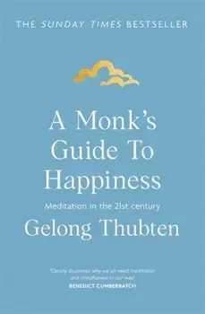 Monk's Guide to Happiness. Meditation in the 21st century, Paperback/Gelong Thubten