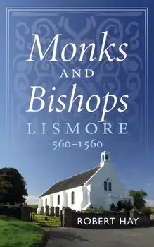 Monks and Bishops. Lismore 560-1560, Paperback/Robert Hay