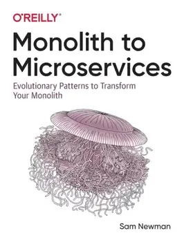 Monolith to Microservices. Evolutionary Patterns to Transform Your Monolith, Paperback/Sam Newman
