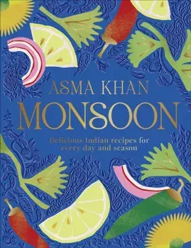 Monsoon. Delicious Indian Recipes for Every Day and Season, Hardback/Asma Khan