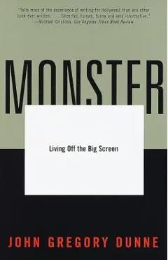 Monster: Living Off the Big Screen - John Gregory Dunne