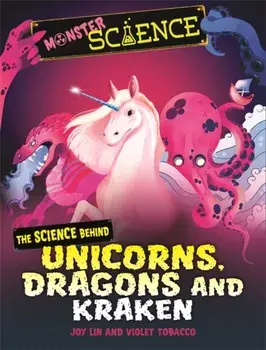 Monster Science: The Science Behind Unicorns, Dragons and Kraken, Hardback/Joy Lin