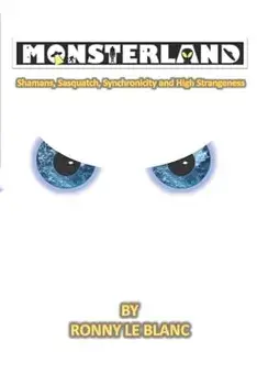 Monsterland: Shamans, Sasquatch, Synchronicity and High Strangeness, Paperback/Amy Le Blanc