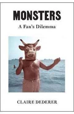 Monsters: A Fan's Dilemma - Claire Dederer