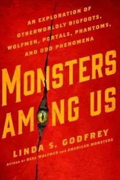 Monsters Among Us: An Exploration of Otherworldly Bigfoots, Wolfmen, Portals, Phantoms, and Odd Phenomena, Paperback/Linda S. Godfrey
