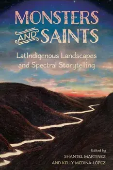Monsters and Saints. LatIndigenous Landscapes and Spectral Storytelling, Paperback/***