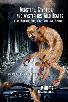Monsters, Cryptids, and Mysterious Wild Beasts: West Virginia, Ohio, Maryland and Beyond. and Where to Find Them, Paperback/Jannette Quackenbush