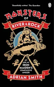 Monsters of River and Rock. My Life as Iron Maiden's Compulsive Angler, Paperback/Adrian Smith