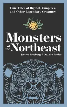 Monsters of the Northeast. True Tales of Bigfoot, Vampires, and Other Legendary Creatures, Paperback/Natalie Fowler