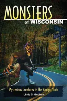 Monsters of Wisconsin: Mysterious Creatures in the Badger State, Paperback/Linda S. Godfrey