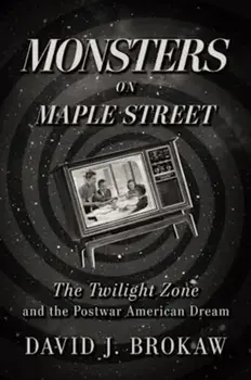 Monsters on Maple Street. The Twilight Zone and the Postwar American Dream, Paperback/David J. Brokaw