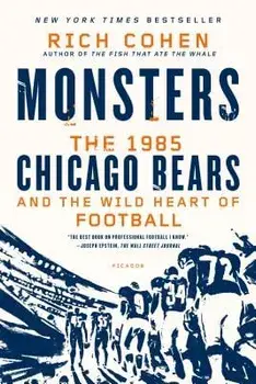 Monsters: The 1985 Chicago Bears and the Wild Heart of Football, Paperback/Rich Cohen
