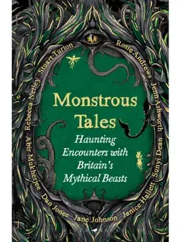 Monstrous Tales. Haunting encounters with Britain's mythical beasts, Hardback/Stuart Turton