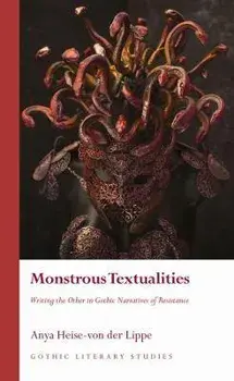 Monstrous Textualities. Writing the Other in Gothic Narratives of Resistance, Hardback/Anya Heise-von der Lippe