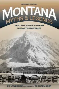 Montana Myths and Legends: The True Stories Behind History's Mysteries, Paperback/Edward Lawrence