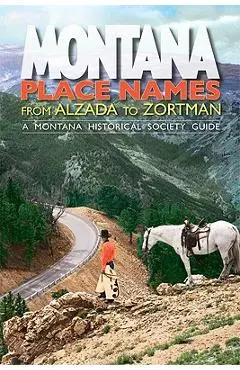 Montana Place Names: From Alzada to Zortman - Montana Historical Society Press