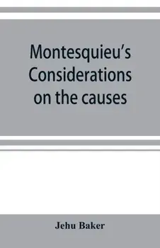 Montesquieu's Considerations on the causes of the grandeur and decadence of the Romans; a new translation, together with an introduction, critical and, Paperback/Jehu Baker