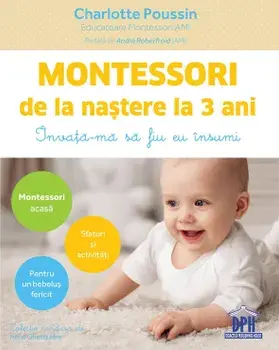 Montessori de la nastere la 3 ani. Invata-ma sa fiu eu insumi/Charlotte Poussin