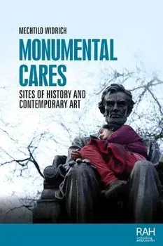 Monumental Cares. Sites of History and Contemporary Art, Hardback/Mechtild Widrich
