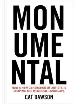 Monumental. How a New Generation of Artists Is Shaping the Memorial Landscape, Hardback/Cat Dawson