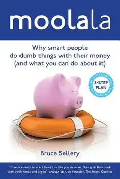 Moolala: Why Smart People Do Dumb Things with Their Money - And What You Can Do about It, Paperback/Bruce Sellery