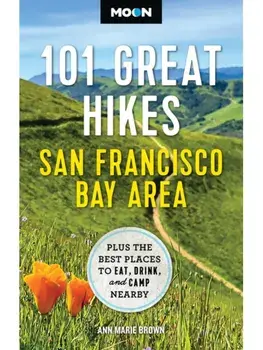 Moon 101 Great Hikes San Francisco Bay Area (7th Edition, Revised). Plus the Best Places to Eat, Drink, and Camp Nearby, Paperback/Ann Brown