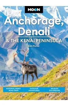 Moon Anchorage, Denali & the Kenai Peninsula: National Parks Road Trips, Outdoor Adventures, Wildlife Excursions - Don Pitcher