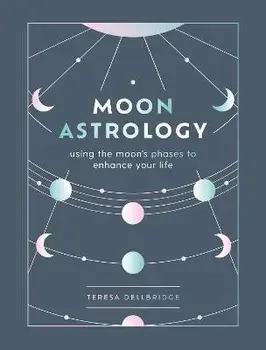 Moon Astrology. using the moon's phases to enhance your life, Hardback/Teresa Dellbridge