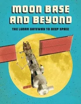 Moon Base and Beyond. The Lunar Gateway to Deep Space, Paperback/Alicia Z. Klepeis