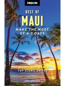Moon Best of Maui (First Edition). Make the Most of 4-7 Days, Paperback/Greg Archer