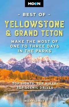Moon Best of Yellowstone & Grand Teton: Make the Most of One to Three Days in the Parks - Becky Lomax