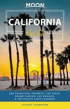 Moon California Road Trip: San Francisco, Yosemite, Las Vegas, Grand Canyon, Los Angeles & the Pacific Coast, Paperback/Stuart Thornton