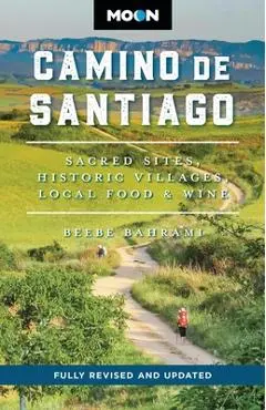 Moon Camino de Santiago: Sacred Sites, Historic Villages, Local Food & Wine - Beebe Bahrami