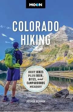 Moon Colorado Hiking: Best Hikes Plus Beer, Bites, and Campgrounds Nearby - Joshua Berman