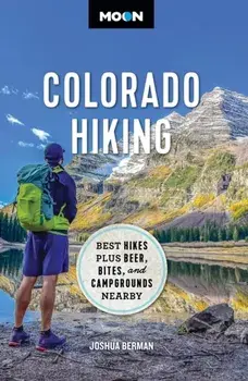 Moon Colorado Hiking (First Edition). Best Hikes Plus Beer, Bites, and Campgrounds Nearby, Paperback/Joshua Berman