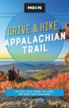 Moon Drive & Hike Appalachian Trail (Second Edition). The Best Trail Towns, Day Hikes, and Road Trips Along the Way, Paperback/Timothy Malcolm