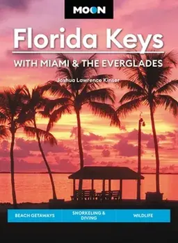 Moon Florida Keys: With Miami & the Everglades. Beach Getaways, Snorkeling & Diving, Wildlife, Paperback/Joshua Lawrence Kinser