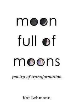 Moon Full of Moons: Poetry of Transformation, Paperback/Kat Lehmann